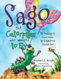 Cover image: Sago the Caterpillar Who Wanted to Fly 9781504338608