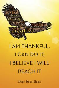 Cover image: I Am Thankful, I Can Do It, I Believe I Will Reach It 9781504343312