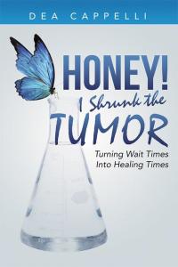 Cover image: Honey! I Shrunk the Tumor 9781504343565