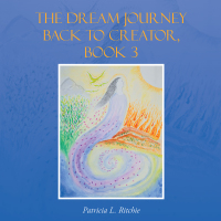 Cover image: The Dream Journey Back to Creator, Book 3 9781504350235