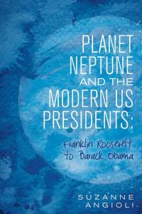 Cover image: Planet Neptune and the Modern Us Presidents: Franklin Roosevelt to Barack Obama 9781504351812