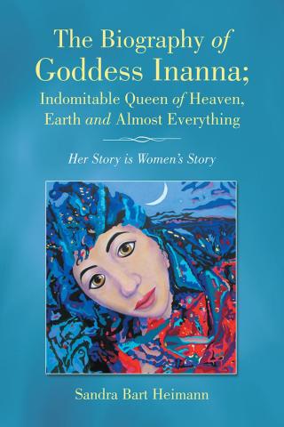 Cover image: The Biography of Goddess Inanna; Indomitable Queen of Heaven, Earth and Almost Everything 9781504358224