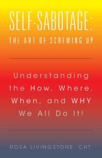 Cover image: Self-Sabotage: the Art of Screwing Up 9781504361224