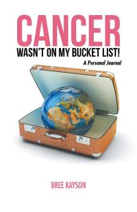 Cover image: Cancer Wasn’T  on My Bucket List! a Personal Journal 9781504364126
