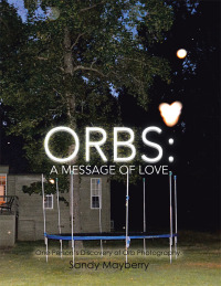 Imagen de portada: Orbs: a Message of Love 9781504365840