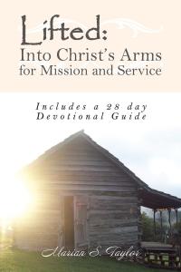 Cover image: Lifted: into Christ’S Arms for Mission and Service 9781504366984