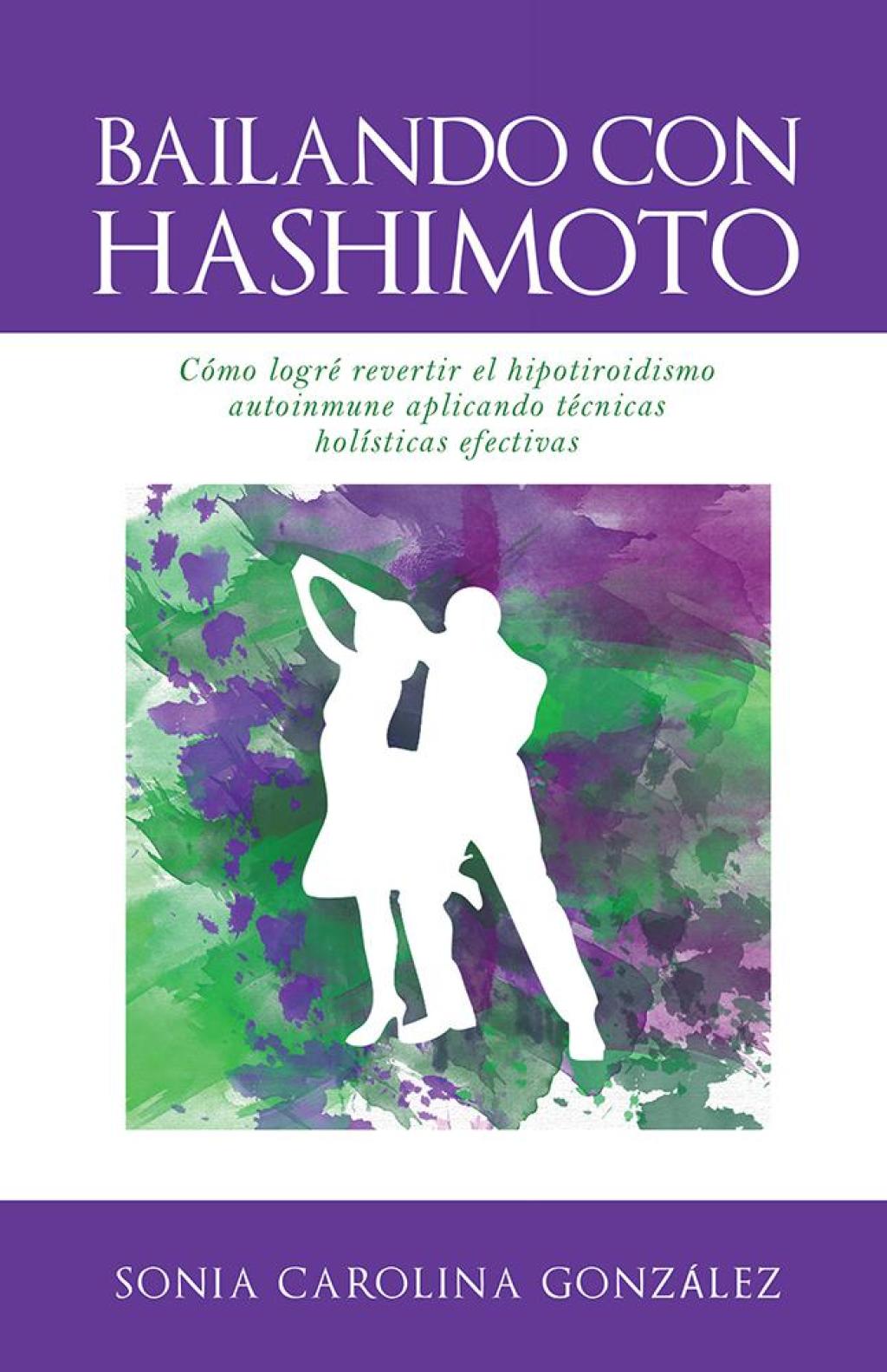 Bailando Con Hashimoto Cómo Logré Revertir El Hipotiroidismo Autoinmune Aplicando Técnicas Holísticas Efectivas