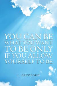 Imagen de portada: You Can Be What You Want to Be Only If You Allow Yourself to Be 9781504372541