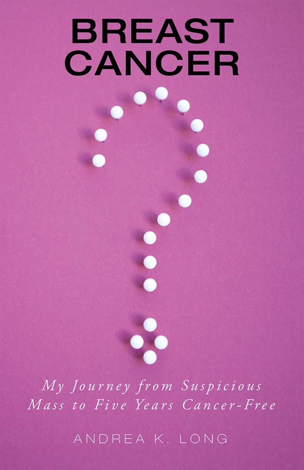Breast Cancer ? My Journey from Suspicious Mass to Five Years Cancer-Free