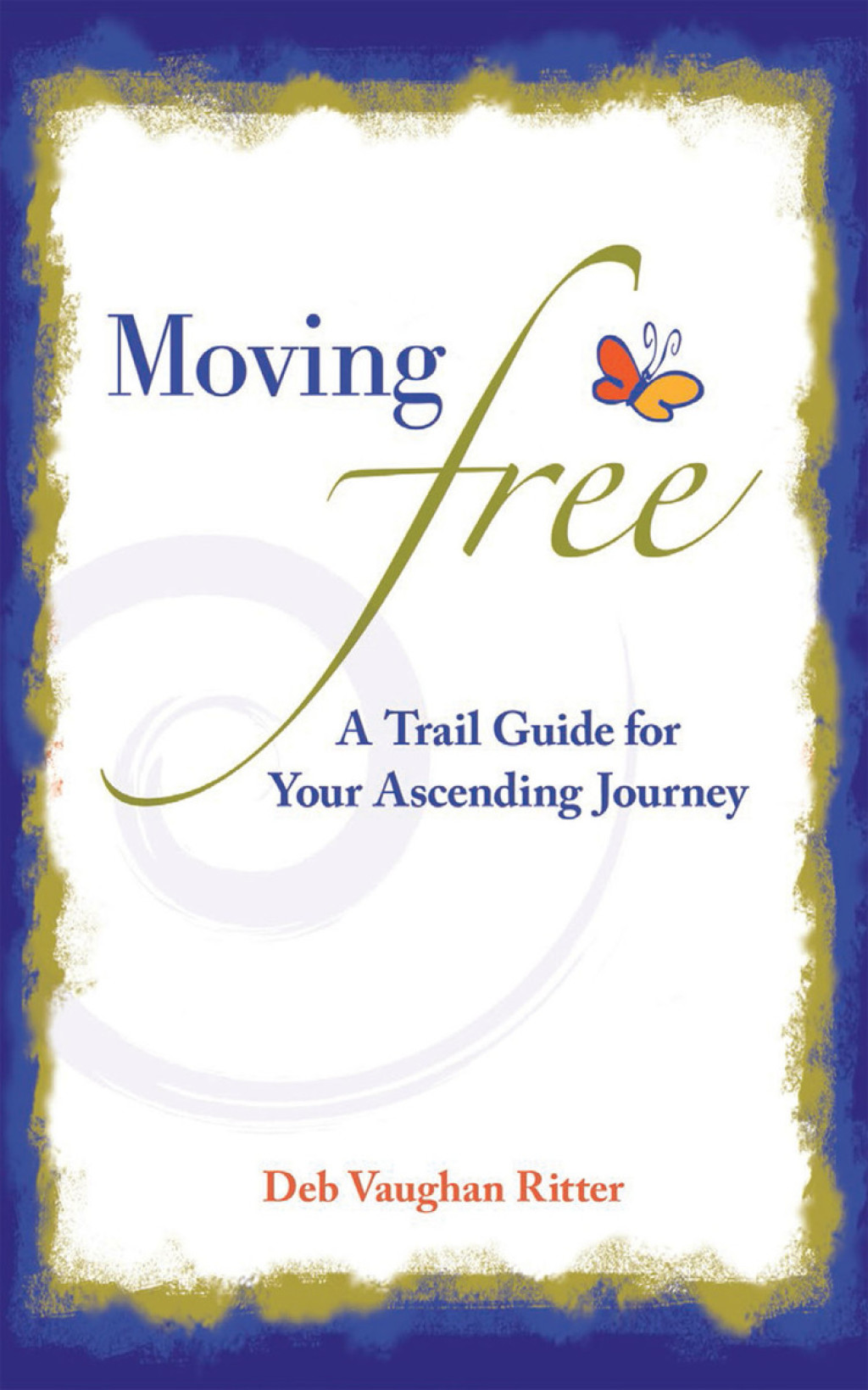 Moving Free A Trail Guide for  Your Ascending Journey
