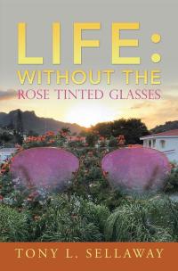 Cover image: Life: Without the Rose Tinted Glasses 9781504379304