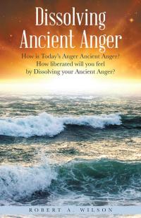 Cover image: Dissolving Ancient Anger 9781504387040