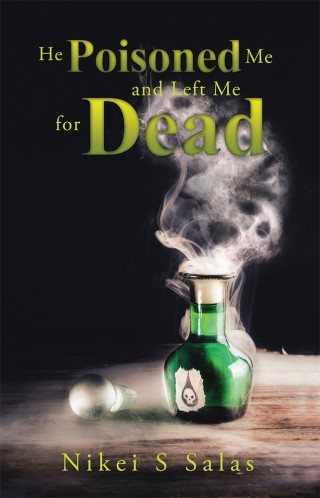 Cover image: He Poisoned Me and Left Me for Dead 9781504393782