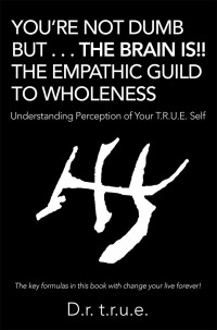 表紙画像: You’Re Not Dumb but . . . the Brain Is!! the Empathic Guild to Wholeness 9781504396622