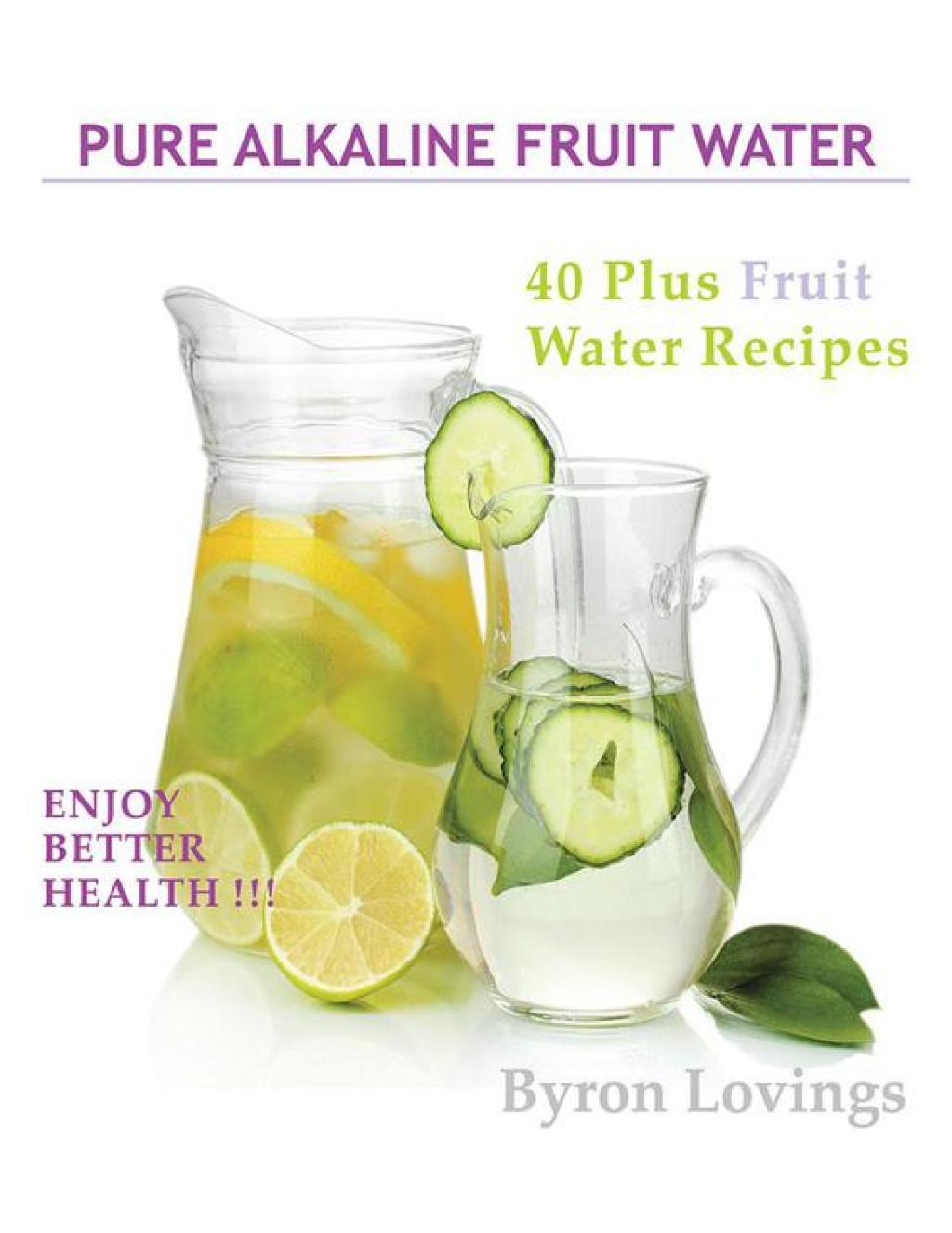 Pure Alkaline Fruit Water 40 Plus Fruit Water Recipes