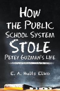 Omslagafbeelding: How the Public School System Stole Petey Guzman’S Life 9781504908276