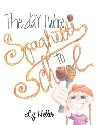 Imagen de portada: The Day I Wore Spaghetti to School 9781504909488