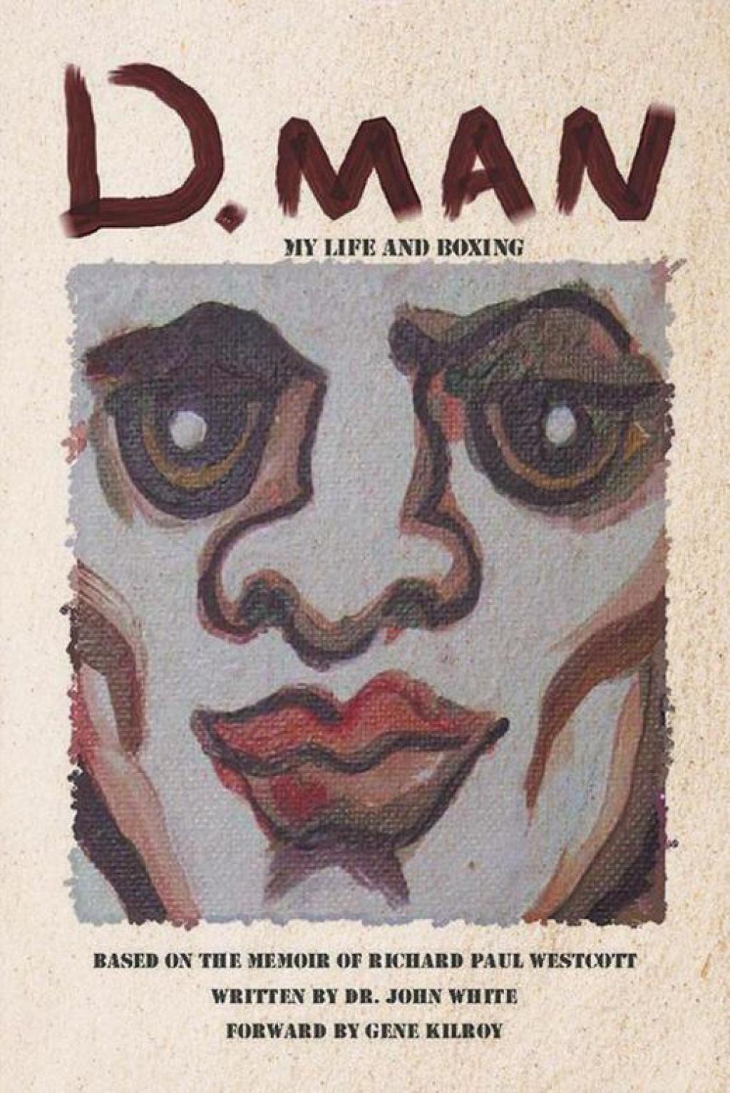 D. Man: My Life and Boxing Based on a Memoir by Richard Paul Westcott
