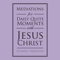 Cover image: Mediations for Daily Quite Moments with Jesus Christ 9781504911993