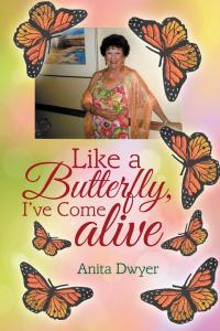 Cover image: Like a Butterfly, I've Come Alive 9781504919159