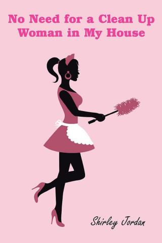 Cover image: No Need for a Clean up Woman in My House 9781504922715