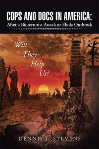 Imagen de portada: Cops and Docs in America: After a Bioterrorist Attack or Ebola Outbreak Will They Help Us? 9781504923750