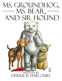 Cover image: Ms. Groundhog, Ms. Bear, and Sir Hound 9781504925488