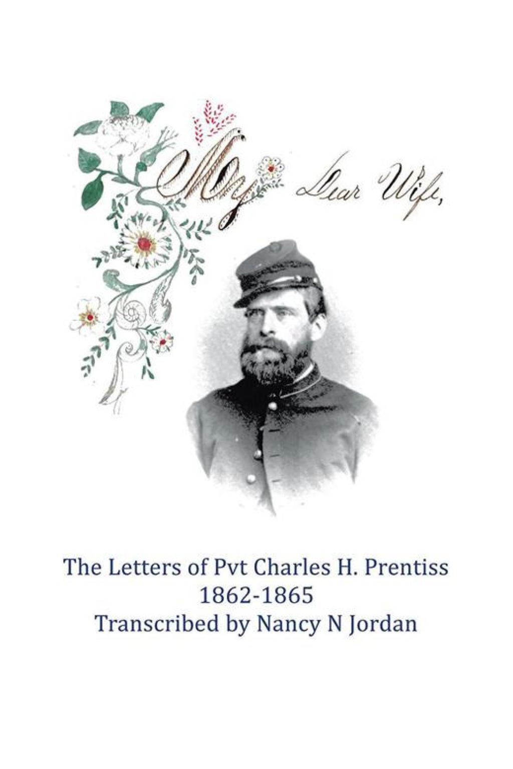 My Dear Wife The Letters of Pvt. Charles H. Prentiss 1862-1865