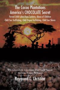 Omslagafbeelding: The Cocoa Plantations America’S Chocolate Secret Forced Child Labor, Rape, Sodomy, Abuse of Children, Child Sex Trafficking, Child Organ Trafficking, Child Sex Slaves 9781504926249