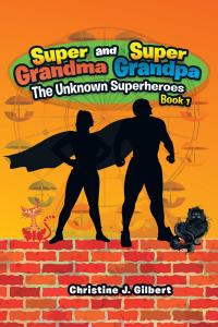 Imagen de portada: Super Grandma and Super Grandpa: the Unknown Superheroes Book 1 9781504934633