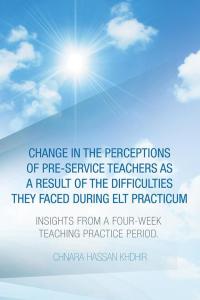 Imagen de portada: Change in the Perceptions of Pre-Service Teachers as a Result of the Difficulties They Faced During Elt Practicum 9781504941563