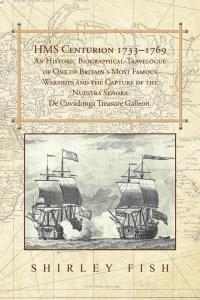 Omslagafbeelding: Hms Centurion 1733–1769 an Historic Biographical-Travelogue of One of Britain's Most Famous Warships and the Capture of the Nuestra Senora De Covadonga Treasure Galleon. 9781504944908