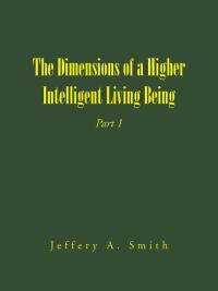 Cover image: The Dimensions of a Higher Intelligent Living Being 9781504948364