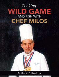 Cover image: Cooking Wild Game and Fish with Chef Milos 9781504949941