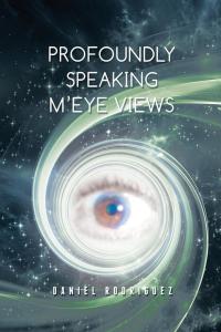 Cover image: Profoundly Speaking M’Eye Views 9781504962452