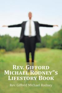 Cover image: Rev. Gifford Michael Rodney”S Lifestory Book 9781504962629