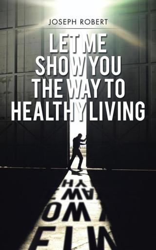 Cover image: Let Me Show You the Way to Healthy Living 9781504967662