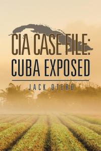 表紙画像: Cia Case File: Cuba Exposed 9781504973991