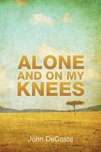 Cover image: Alone and on My Knees 9781504975049