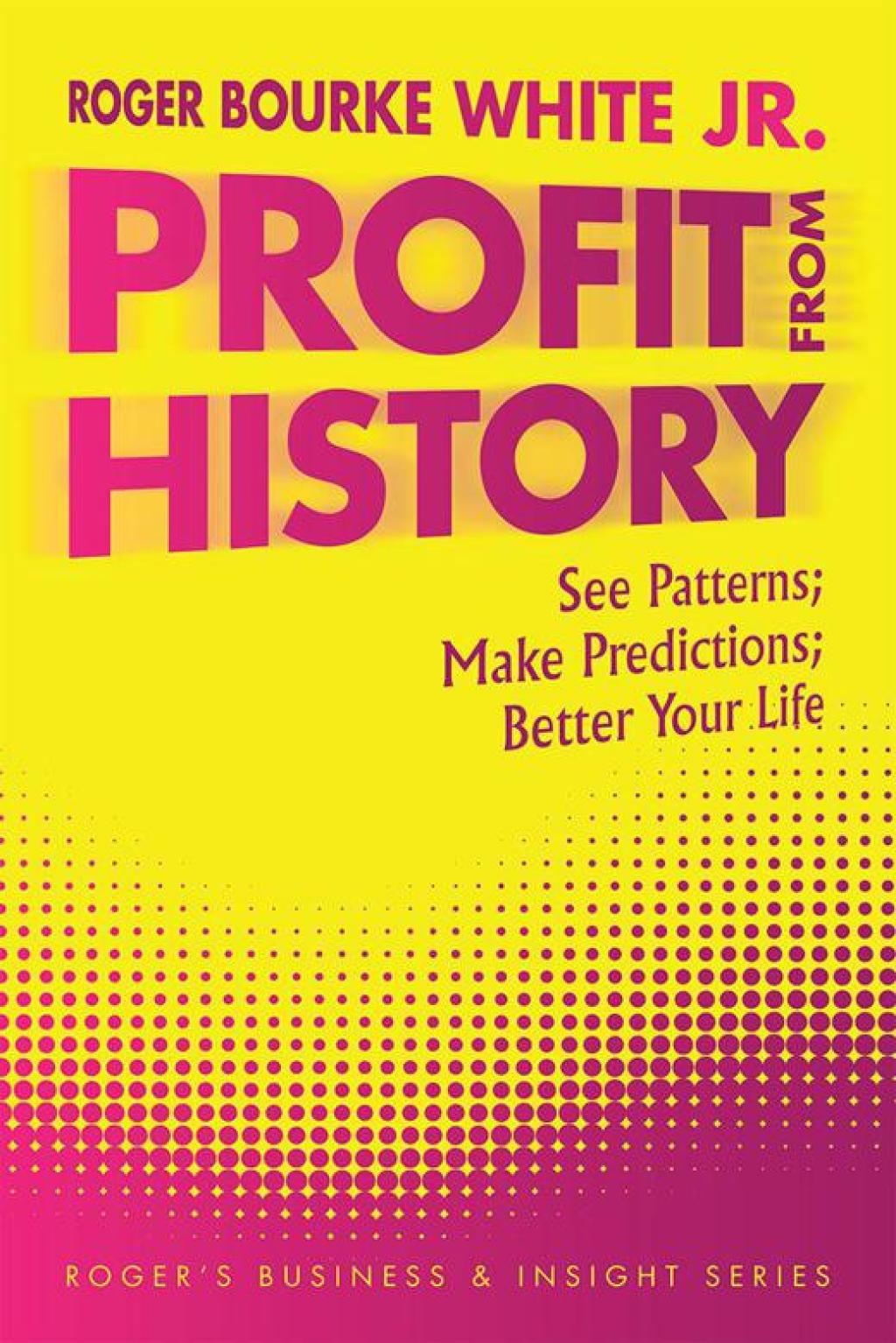 Profit from History See Patterns; Make Predictions; Better Your Life