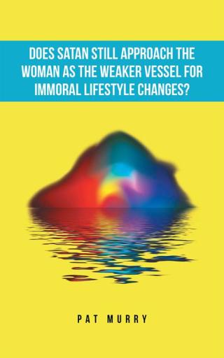 Cover image: Does Satan Still Approach the Woman as the Weaker Vessel for Immoral Lifestyle Changes? 9781504982368