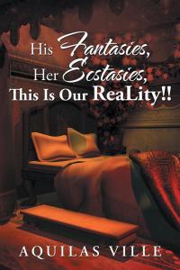 Cover image: His Fantasies, Her Ecstasies, This Is Our Reality!! 9781504982665
