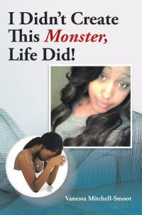 Imagen de portada: I Didn't Create This Monster, Life Did! 9781504983181