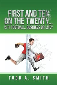 Cover image: First and Ten on the Twenty…Is It Football, Business or Life? 9781504983532