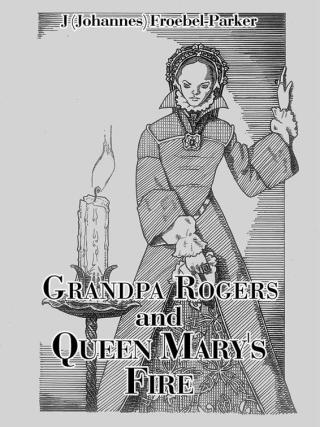 Cover image: Grandpa Rogers and Queen Mary's Fire 9781504983792