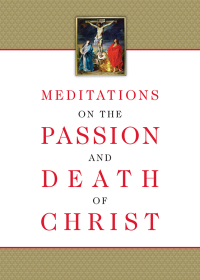 Cover image: Meditations on the Passion and Death of Christ 9781505112924