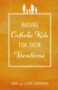 Cover image: Raising Catholic Kids for Their Vocations 9781505113761