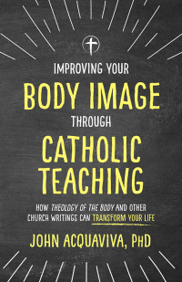 صورة الغلاف: Improving Your Body Image Through Catholic Teaching 9781505114249