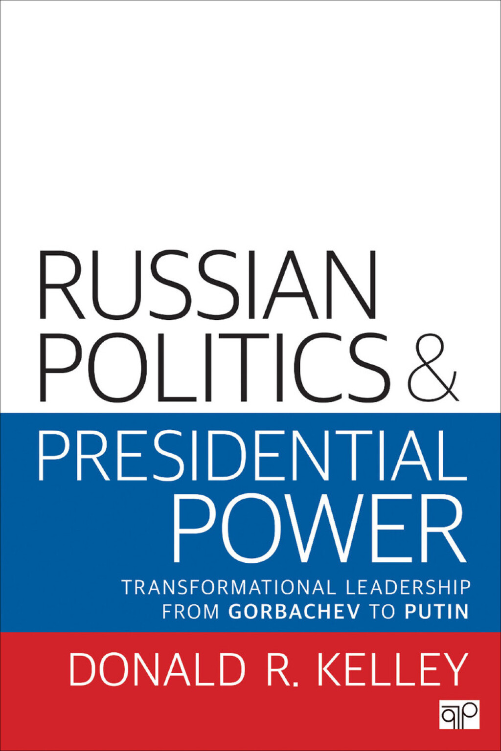 Russian Politics and Presidential Power Transformational Leadership from Gorbachev to Putin 1st Edition