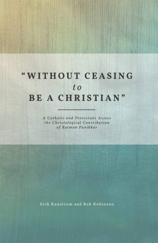 Cover image: "Without Ceasing to be a Christian": A Catholic and Protestant Assess the Christological Contribution of Raimon Panikkar 9781506418544